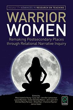 portada Warrior Women: Remaking Postsecondary Places through Relational Narrative Inquiry (Advances in Research on Teaching)