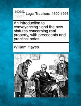 portada an introduction to conveyancing: and the new statutes concerning real property, with precedents and practical notes. (en Inglés)