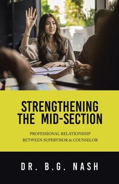 portada Strengthening the Mid-Section: Professional Relationship Between Supervisor & Counselor (en Inglés)