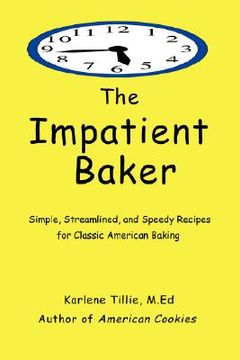portada the impatient baker: simple, streamlined and speedy recipes for classic american baking (en Inglés)