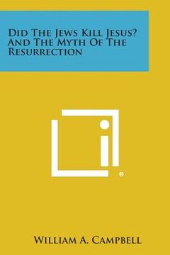 portada Did The Jews Kill Jesus? And The Myth Of The Resurrection (en Inglés)