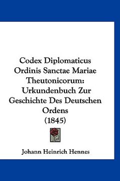 portada Codex Diplomaticus Ordinis Sanctae Mariae Theutonicorum: Urkundenbuch Zur Geschichte Des Deutschen Ordens (1845) (en Alemán)