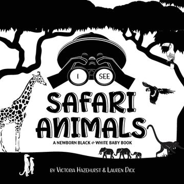 portada I See Safari Animals: A Newborn Black & White Baby Book (High-Contrast Design & Patterns) (Giraffe, Elephant, Lion, Tiger, Monkey, Zebra, an (en Inglés)