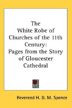 portada the white robe of churches of the 11th century: pages from the story of gloucester cathedral (en Inglés)