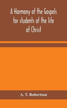 portada A harmony of the Gospels for students of the life of Christ: based on the Broadus Harmony in the revised version (en Inglés)