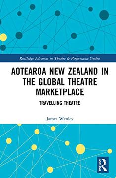 portada Aotearoa new Zealand in the Global Theatre Marketplace: Travelling Theatre (Routledge Advances in Theatre & Performance Studies) (in English)