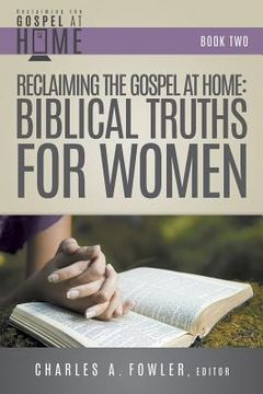 portada Reclaiming the Gospel at Home: Biblical Truths for Women (en Inglés)