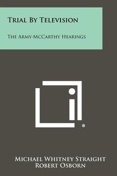 portada trial by television: the army-mccarthy hearings (en Inglés)