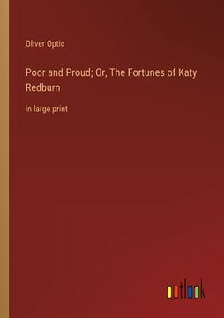 portada Poor and Proud; Or, The Fortunes of Katy Redburn: in large print (en Inglés)