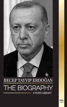 portada Recep Tayyip Erdoğan: The Biography of a Turkish Politician and Prime Minister of the Republic of Turkey (Politics) (en Inglés)