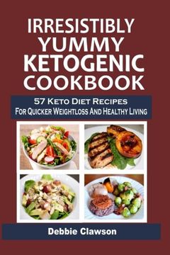 portada Irresistibly Yummy Ketogenic Cookbook: 57 Keto Diet Recipes For Quicker Weightloss And Healthy Living (in English)