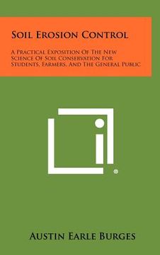 portada soil erosion control: a practical exposition of the new science of soil conservation for students, farmers, and the general public (in English)