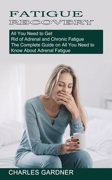 portada Fatigue Recovery: All You Need to Get Rid of Adrenal and Chronic Fatigue (The Complete Guide on All You Need to Know About Adrenal Fatig (en Inglés)