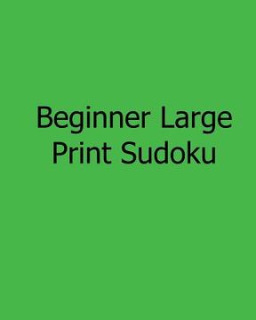 portada Beginner Large Print Sudoku: Fun, Large Print Sudoku Puzzles (en Inglés)