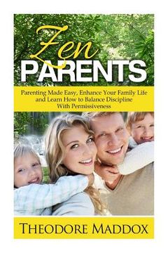 portada Zen Parents: Parenting Made Easy, Enhance Your Family Life and Learn How to Balance Discipline With Permissiveness (en Inglés)