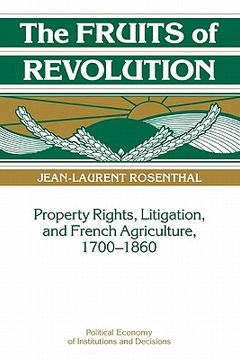 portada The Fruits of Revolution Hardback: Property Rights, Litigation and French Agriculture, 1700-1860 (Political Economy of Institutions and Decisions) (en Inglés)