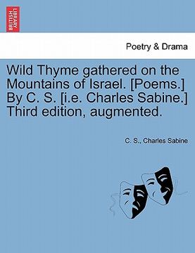 portada wild thyme gathered on the mountains of israel. [poems.] by c. s. [i.e. charles sabine.] third edition, augmented. (en Inglés)