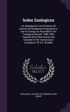 portada Index Zoologicus: An Alphabetical List Of Names Of Genera And Subgenera Proposed For Use In Zoology As Recorded In The "zoological Recor (en Inglés)