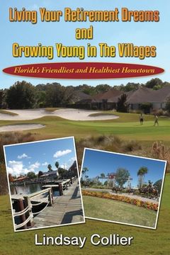 portada Living Your Retirement Dreams and Growing Young in The Villages: Florida's Friendliest and Healthiest Hometown (en Inglés)
