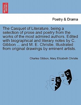 portada the casquet of literature, being a selection of prose and poetry from the works of the most admired authors. edited with biographical and literary not