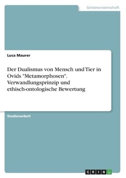 portada Der Dualismus von Mensch und Tier in Ovids Metamorphosen. Verwandlungsprinzip und ethisch-ontologische Bewertung (in German)