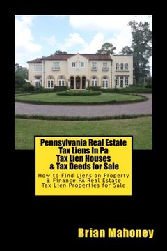 portada Pennsylvania Real Estate tax Liens in pa tax Lien Houses & tax Deeds for Sale: How to Find Liens on Property & Finance pa Real Estate tax Lien Properties for Sale (en Inglés)