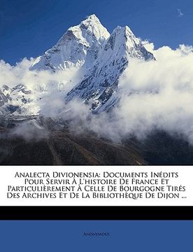 portada Analecta Divionensia: Documents Inédits Pour Servir À L'histoire De France Et Particulièrement À Celle De Bourgogne Tirés Des Archives Et De (en Francés)