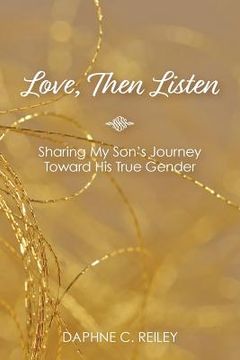 portada Love, Then Listen: Sharing My Son's Journey Toward His True Gender