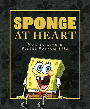portada Sponge at Heart: How to Live a Bikini Bottom Life (Spongebob Squarepants) (en Inglés)