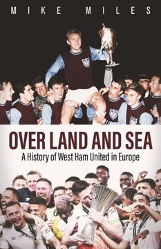 portada Over Land and Sea: A History of West ham United in Europe (en Inglés)