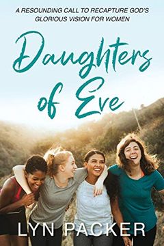 portada Daughters of Eve: A Resounding Call to Recapture God'S Glorious Vision for Women (in English)