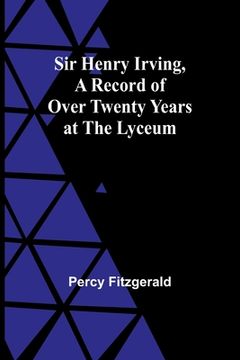 portada Sir Henry Irving, A Record of Over Twenty Years at the Lyceum (en Inglés)