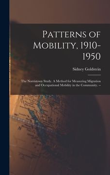 portada Patterns of Mobility, 1910-1950: the Norristown Study. A Method for Measuring Migration and Occupational Mobility in the Community. -- (en Inglés)