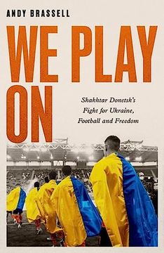 portada We Play on: Shakhtar Donetsk’S Fight for Ukraine, Football and Freedom (en Inglés)