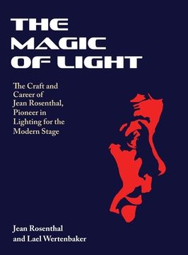 portada The Magic of Light: The Craft and Career of Jean Rosenthal, Pioneer in Lighting for the Modern Stage (en Inglés)