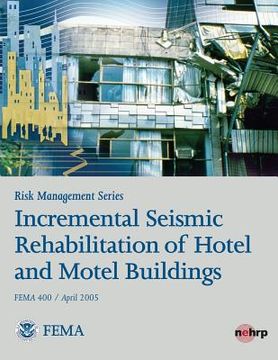 portada Risk Management Series: Incremental Seismic Rehabilitation of Hotel and Motel Buildings (FEMA 400 / April 2005) (en Inglés)