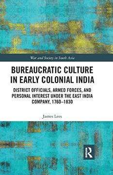 portada Bureaucratic Culture in Early Colonial India: District Officials, Armed Forces, and Personal Interest Under the East India Company, 1760-1830 (War and Society in South Asia) (en Inglés)