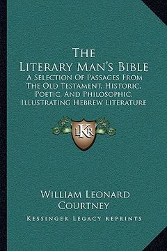 portada the literary man's bible the literary man's bible: a selection of passages from the old testament, historic, poa selection of passages from the old te (en Inglés)