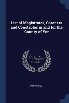 portada List of Magistrates, Coroners and Constables in and for the County of Yor (en Inglés)