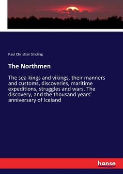 portada The Northmen: The sea-kings and vikings, their manners and customs, discoveries, maritime expeditions, struggles and wars. The disco (en Inglés)