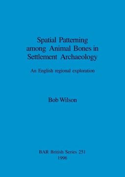 portada Spatial Patterning Among Animal Bones in Settlement Archaeology: An English Regional Exploration (251) (British Archaeological Reports British Series) (en Inglés)