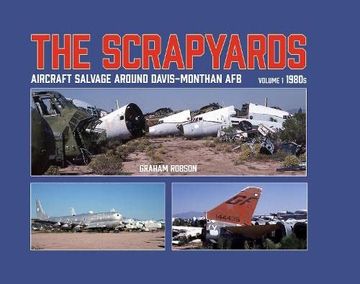 portada The Scrapyards: Aircraft Salvage Around Davis-Monthan AFB - Volume 1, 1980s (en Inglés)