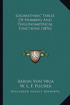 portada logarithmic tables of numbers and trigonometrical functions logarithmic tables of numbers and trigonometrical functions (1896) (1896) (en Inglés)