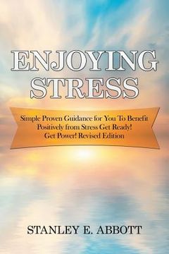 portada Enjoying Stress: Simple Proven Guidance for You to Benefit Positively from Stress Get Ready! Get Power! Revised Edition (en Inglés)