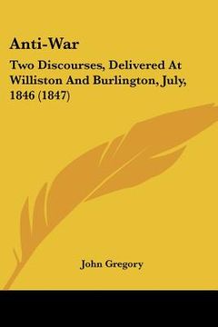 portada anti-war: two discourses, delivered at williston and burlington, july, 1846 (1847) (en Inglés)