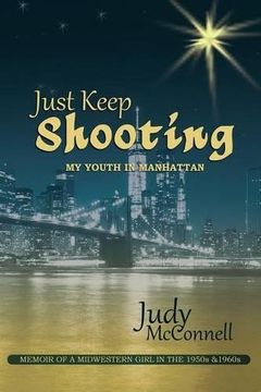 portada Just Keep Shooting: My Youth in Manhattan: Memoir of a Midwestern Girl in the 1950s and 1960s (in English)