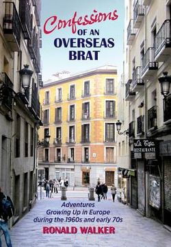 portada Confessions of an Overseas Brat: Growing up in Europe during the 1960s and early 70s (en Inglés)