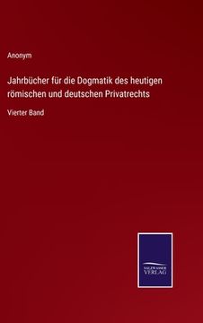 portada Jahrbücher für die Dogmatik des heutigen römischen und deutschen Privatrechts: Vierter Band (en Alemán)