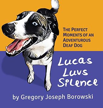 portada Lucas Luvs Silence: The Perfect Moments of an Adventurous Deaf dog (en Inglés)
