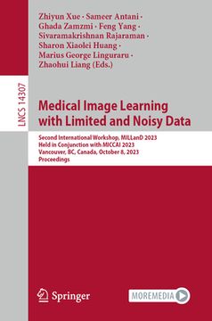 portada Medical Image Learning with Limited and Noisy Data: Second International Workshop, Milland 2023, Held in Conjunction with Miccai 2023, Vancouver, Bc, (en Inglés)
